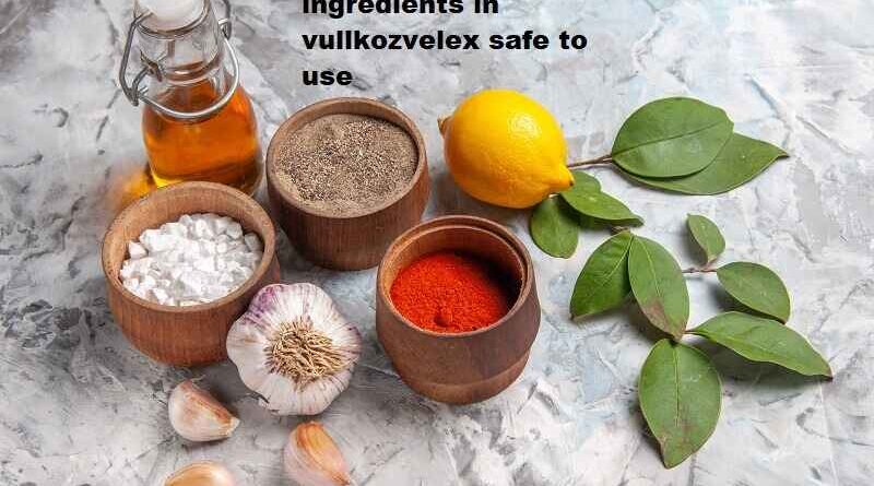 Are Vullkozvelex Ingredients Safe to Use?